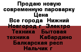 Продаю новую современную пароварку kambrook  › Цена ­ 2 000 - Все города, Нижний Новгород г. Электро-Техника » Бытовая техника   . Кабардино-Балкарская респ.,Нальчик г.